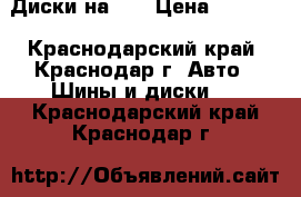 Диски на 15 › Цена ­ 5 000 - Краснодарский край, Краснодар г. Авто » Шины и диски   . Краснодарский край,Краснодар г.